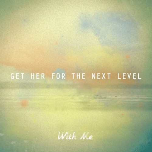 Get Her For The Next Level – With Me [Single] (2013)